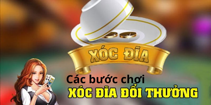 Các bước chơi xóc đĩa cụ thể như thế nào?