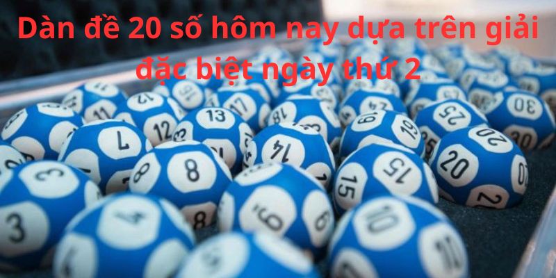 Đánh dàn đề 20 số hôm nay dựa trên giải đặc biệt ngày 2